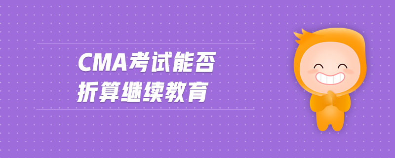 cma考試能否折算繼續(xù)教育
