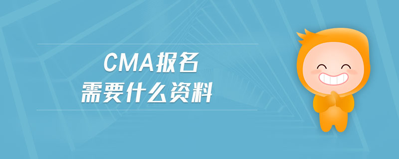 cma報(bào)名需要什么資料