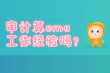 審計(jì)算cma工作經(jīng)驗(yàn)嗎？