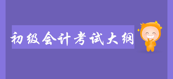 初級會計考試大綱對備考有什么用？