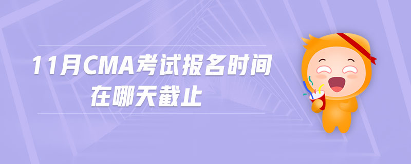 11月cma考試報名時間在哪天截止