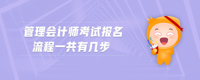 管理會(huì)計(jì)師考試報(bào)名流程一共有幾步