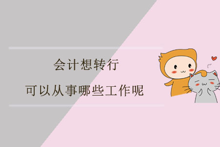 會(huì)計(jì)想轉(zhuǎn)行，可以從事哪些工作呢？