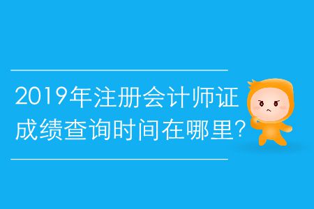 2019年注冊會計師證成績查詢時間在哪里？