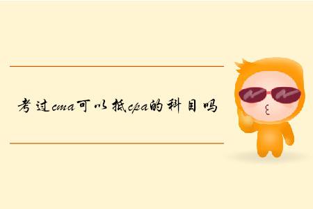 考過(guò)cma可以抵cpa的科目嗎