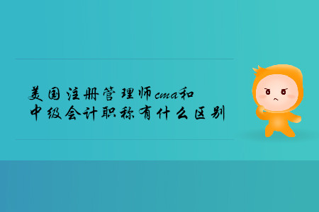 美國注冊管理師cma和中級會計職稱有什么區(qū)別