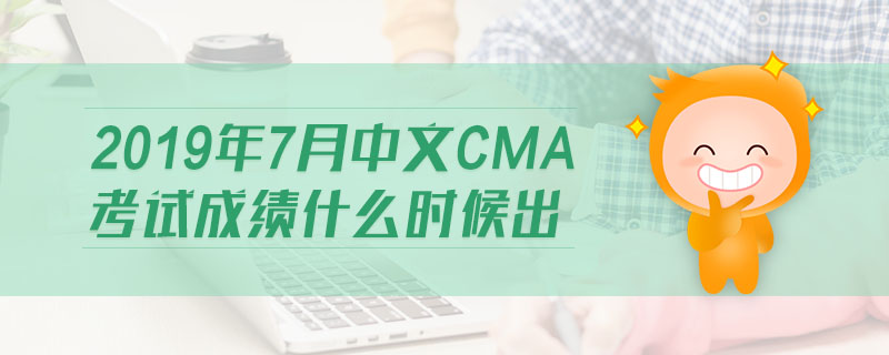2019年7月中文CMA考試成績什么時候出