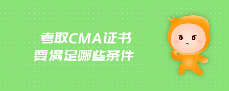 考取CMA證書(shū)要滿足哪些條件