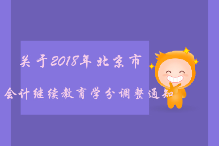 關(guān)于2018年北京市會計繼續(xù)教育學(xué)分調(diào)整通知