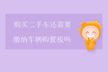購買二手車還需要繳納車輛購置稅嗎？