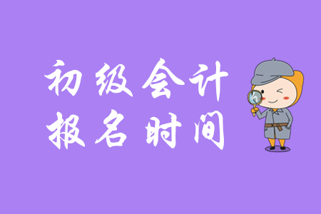 浙江省2020年初級(jí)會(huì)計(jì)報(bào)名時(shí)間2019年11月12日起