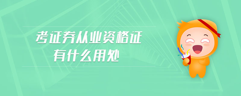 考證券從業(yè)資格證有什么用處