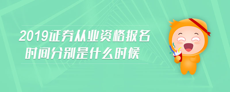 2019證券從業(yè)資格報名時間分別是什么時候