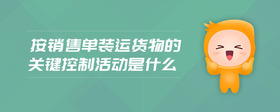 按銷售單裝運貨物的關鍵控制活動是什么