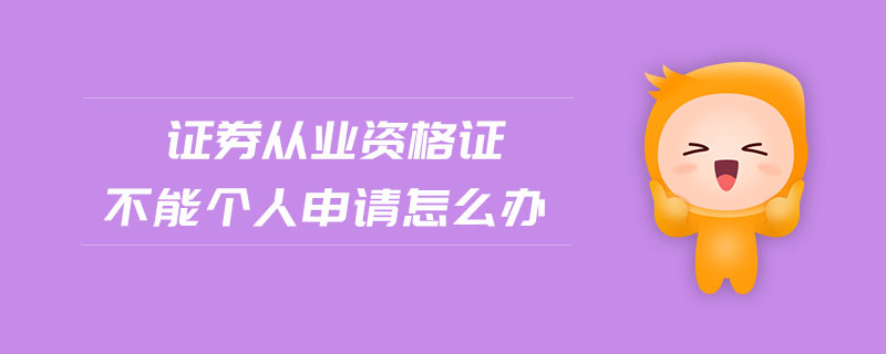 證券從業(yè)資格證不能個(gè)人申請(qǐng)?jiān)趺崔k