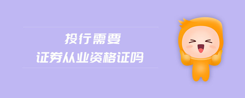 投行需要證券從業(yè)資格證嗎