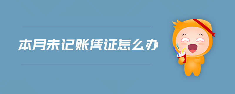 本月未記賬憑證怎么辦