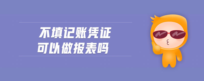 不填記賬憑證可以做報表嗎