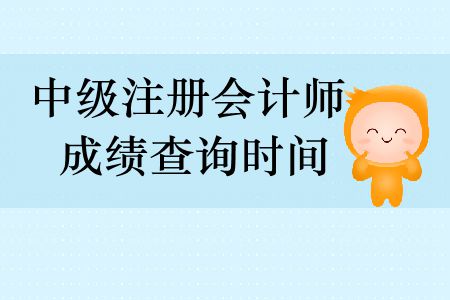 中級注冊會計師成績查詢時間分別是什么時候？