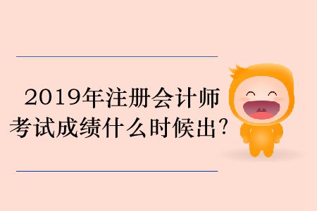 2019年注冊會計師考試成績什么時候出？
