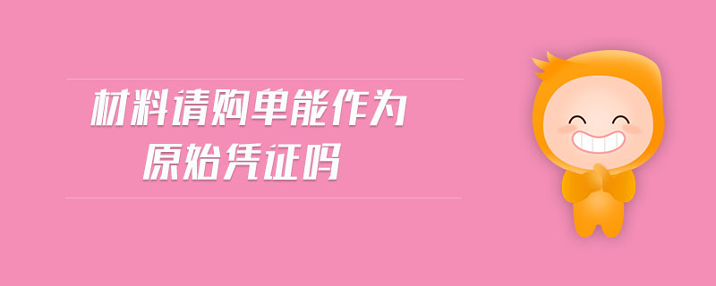 材料請購單能作為原始憑證嗎