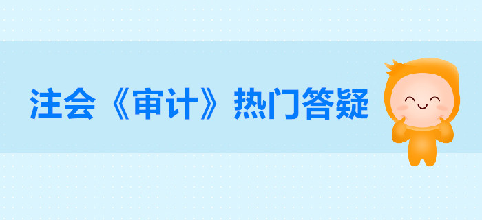 注冊(cè)會(huì)計(jì)師《審計(jì)》第二章答疑-確定審計(jì)的前提條件
