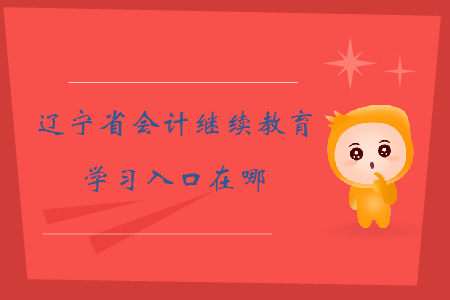 2019年遼寧省會計繼續(xù)教育學(xué)習(xí)入口在哪？