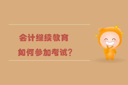 會計繼續(xù)教育如何參加考試？