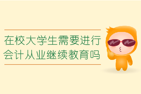 在校大學(xué)生需要進(jìn)行會(huì)計(jì)從業(yè)繼續(xù)教育嗎？