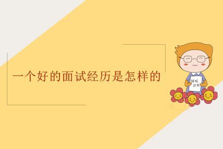 一個(gè)好的面試經(jīng)歷是怎樣的？
