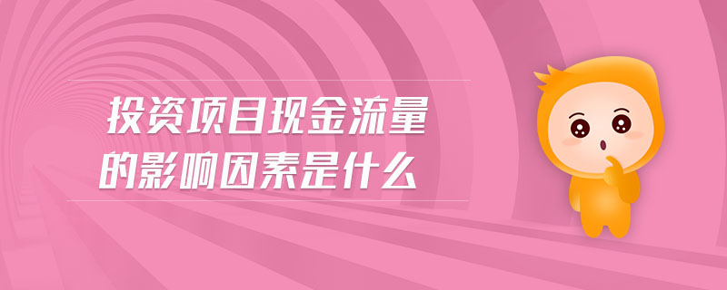 投資項(xiàng)目現(xiàn)金流量的影響因素是什么