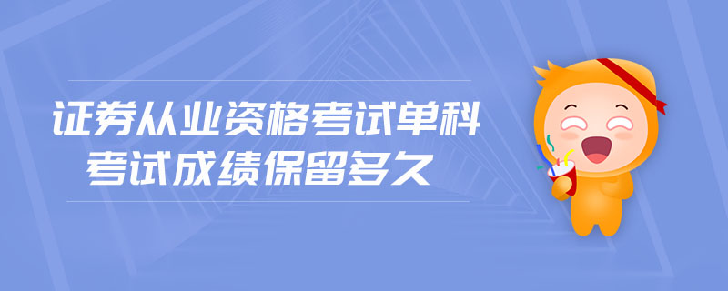 證券從業(yè)資格考試單科考試成績保留多久