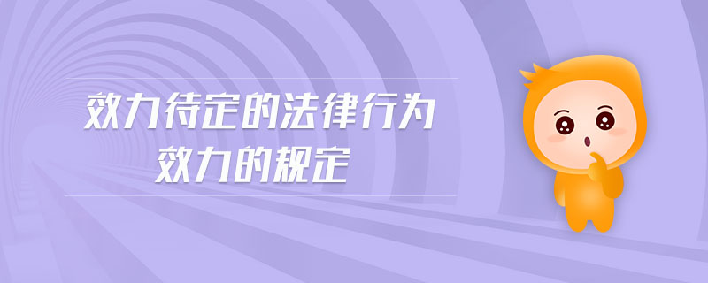 效力待定的法律行為效力的規(guī)定