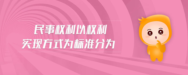 民事權(quán)利以權(quán)利實現(xiàn)方式為標(biāo)準(zhǔn)分為