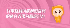 民事權(quán)利以權(quán)利相互間的依存關(guān)系為標(biāo)準(zhǔn)分為