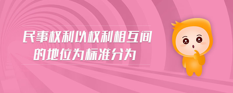 民事權(quán)利以權(quán)利相互間的地位為標(biāo)準(zhǔn)分為