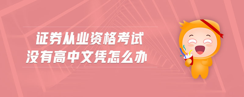 證券從業(yè)資格考試沒(méi)有高中文憑怎么辦