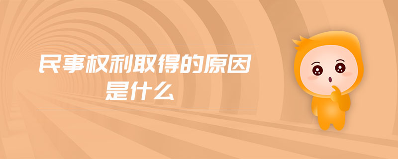 民事權(quán)利取得的原因是什么