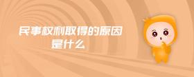 民事權(quán)利取得的原因是什么
