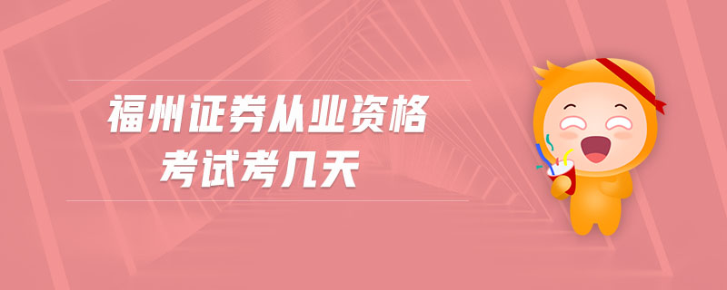 福州證券從業(yè)資格考試考幾天