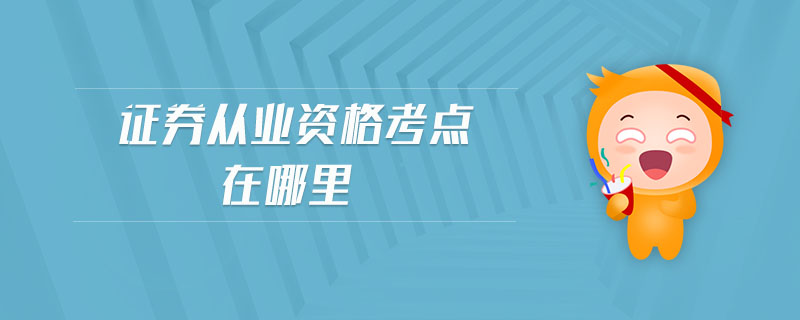 證券從業(yè)資格考點在哪里