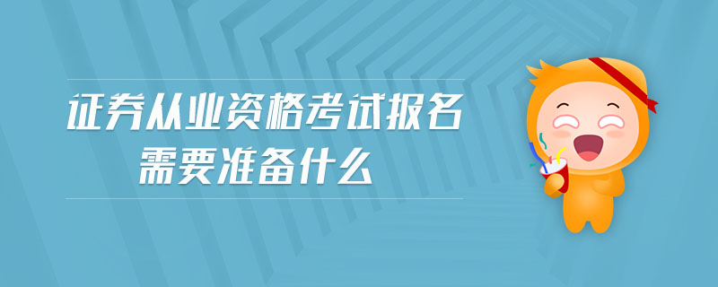 證券從業(yè)資格考試報名需要準(zhǔn)備什么