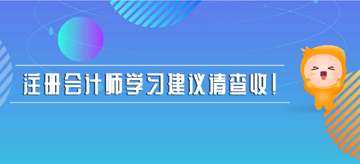 注冊(cè)會(huì)計(jì)師學(xué)習(xí)建議請(qǐng)查收！