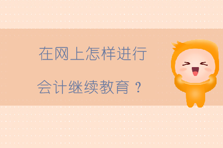 在網(wǎng)上怎樣進(jìn)行會(huì)計(jì)繼續(xù)教育？