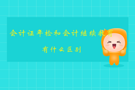 會計證年檢和會計繼續(xù)教育有什么區(qū)別，速來了解！