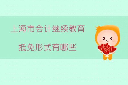 2019年上海市會(huì)計(jì)繼續(xù)教育抵免形式有哪些？