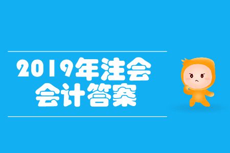 2019年注會(huì)會(huì)計(jì)答案在這里！