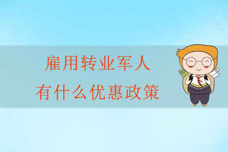 雇用轉(zhuǎn)業(yè)軍人有什么優(yōu)惠政策？