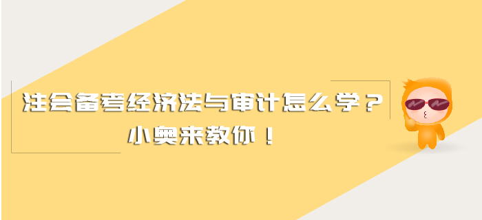 注會備考經(jīng)濟法與審計怎么學？小奧來教你！
