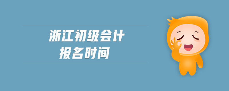 浙江初級會計報名時間
